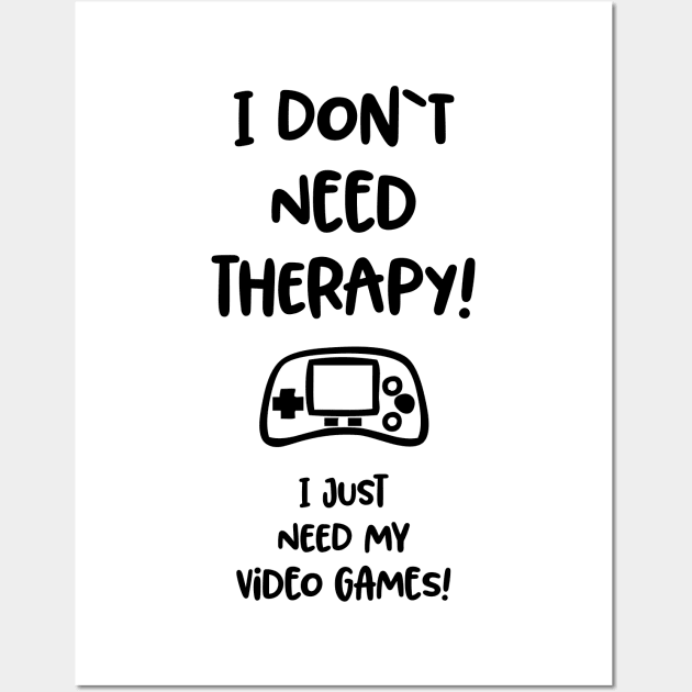 I don`t need therapy, I just need my video games / funny gaming quote Wall Art by Naumovski